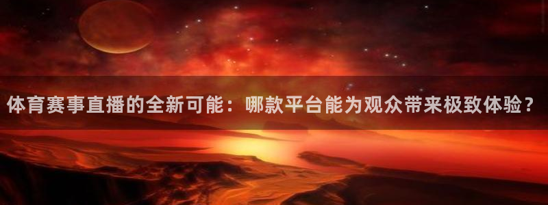 体育赛事直播的全新可能：哪款平台能为观众带来极致体验？